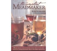 Compleat Meadmaker: Home Production of Honey Wine from Your First Batch to Award-Winning Fruit and Herb Variations