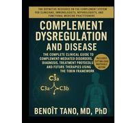 COMPLEMENT DYSREGULATION AND DISEASE: The Complete Clinical Guide to Complement-Mediated Disorders, Diagnosis, Treatment Protocols, and Future Therapies Using the TOBIN Framework