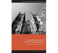Complementarianism, Gender and Evangelism: Retelling Sydney Anglican Stories (Bloomsbury Studies in Religion, Gender, and Sexuality)