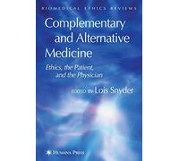 Complementary and Alternative Medicine: Ethics, the Patient, and the Physician: 2007 (Biomedical Ethics Reviews)