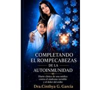 COMPLETANDO EL ROMPECABEZAS DE LA AUTOINMUNIDAD: Diario clínico de un médico contra el síndrome invisible y el dolor del exilio.