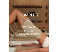 Complete 12 - Week Reformer Pilates Programming (Complete Reformer Pilates Programming)