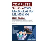 Complete 3-In-One 2025 MacBook Air For M2, M3 &M4 User Guide: Simplified Manual for Beginners to Master MacOS Sequoia, Apple Intelligence, Storage and More