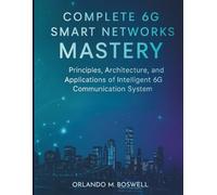 Complete 6G Smart Networks Mastery: Principles, Architecture, and Applications of Intelligent 6G Communication System (digital library for emerging technology)