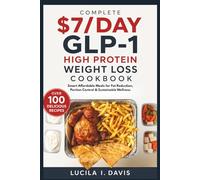 Complete $7/Day GLP-1 High Protein Weight Loss Cookbook: Smart Affordable Meals for Fat Reduction, Portion Control & Sustainable Wellness