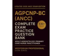 Complete AGPCNP-BC (ANCC) Exam Question Bank: Adult-Gerontology Primary Care Nurse Practitioner Certification: 330+ Practice Questions with Answers & Rationales - Updated 2026 Edition