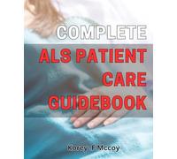 Complete ALS Patient Care Guidebook: Comprehensive Guide to Managing ALS Symptoms and Providing Quality Patient Care