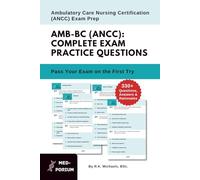 Complete AMB-BC (ANCC) Exam Preparation: Ambulatory Care Nursing Certification: 330+ Multiple-Choice Questions, Answers & Rationales