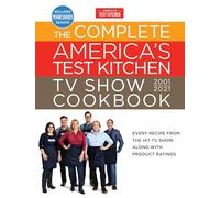 Complete America's Test Kitchen TV Show Cookbook 2001-2021: Every Recipe from the Hit TV Show with Product Ratings and a Look Behind the Scenes Includes the 2021 Season (Complete Atk TV Show Cookbook)