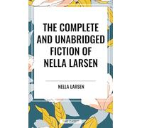 Complete and Unabridged Fiction of Nella Larsen
