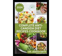 COMPLETE ANTI-CANDIDA DIET RECIPES COOKBOOK: A complete Guide with Recipes to Combat Candida disease, Manage Yeast Infection and Inflammation