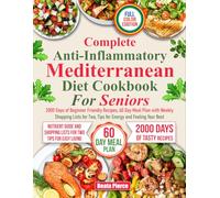COMPLETE ANTI-INFLAMMATORY MEDITERRANEAN DIEТ СООKBOOK FOR SENIORS: 2000 Days of Beginner-Friendly Recipes, 60-Day Meal Plan with Weekly Shopping ... Feeling Your Best (Complete Diet Cookbooks)