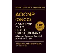 Complete AOCNP (ONCC) Exam Question Bank: Advanced Oncology Certified Nurse Practitioner: 340+ Practice Questions with Answers & Rationales - Updated 2026 Edition