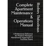 Complete Apartment Maintenance & Operations Manual: A Professional Reference for Property Managers, Maintenance Supervisors & Facilities Teams