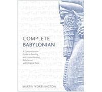 Complete Babylonian: A Comprehensive Guide to Reading and Understanding Babylonian, with Original Texts