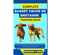 COMPLETE BASSET FAUVE DE BRETAGNE TRAINING BOOK: Understand From The Origin, Finding, Personality, Socialization, Breeding, Care, Nutrition, Exercise, Health, Grooming, Love And Others Inclusive