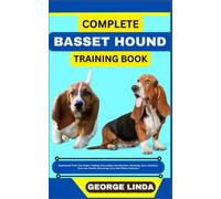 COMPLETE BASSET HOUND TRAINING BOOK: Understand From The Origin, Finding, Personality, Socialization, Breeding, Care, Nutrition, Exercise, Health, Grooming, Love And Others Inclusive
