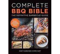 Complete BBQ BIBLE The Definitive Barbecue Guide : Recipes, Techniques and Barbecue Wisdom