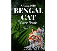 Complete Bengal Cat Care Book: Adoption, Food, Nutrition, Behavior, Training and Health Guide