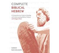 Complete Biblical Hebrew: A Comprehensive Guide to Reading and Understanding Biblical Hebrew, with Original Texts