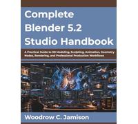 Complete Blender 5.2 Studio Handbook: A Practical Guide to 3D Modeling, Sculpting, Animation, Geometry Nodes, Rendering, and Professional Production Workflows