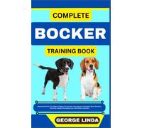 COMPLETE BOCKER TRAINING BOOK: Understand From The Origin, Finding, Personality, Socialization, Breeding, Care, Nutrition, Exercise, Health, Grooming, Love And Others Inclusive