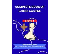 Complete Book of Chess Course: Level 1: The Beginner’s Foundation: Master Piece Movement, Special Rules, and Basic Tactics. (The Step-by-Step ... Tactics, and the Art of the Royal Game.)