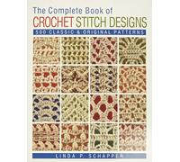 The Complete Book of Crochet Stitch Designs: Volume 1 500 Classic & Original Patterns (Complete Crochet Designs)