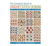 Complete Book of Crochet Stitch Designs: 500 Classic & Original Patterns: Volume 1 (Complete Crochet Designs)