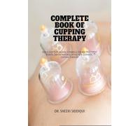 Complete Book of Cupping Therapy: DOS & Don'ts in Hijama, Sunnah & Disease Treatment Points, Dry or Massage, Athletic & Cosmatic Cupping Therapy
