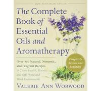 Complete Book of Essential Oils and Aromatherapy, Revised and Expanded: Over 800 Natural, Nontoxic, and Fragrant Recipes to Create Health, Beauty, and Safe Home and Work Environments