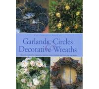 Complete Book of Garlands, Circles and Decorative Wreaths: Creating Beautiful Seasonal Displays from Flowers and Natural Materials