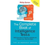 The Complete Book of Intelligence Tests: 500 Exercises to Improve, Upgrade and Enhance Your Mind Strength (The IQ Workout Series)