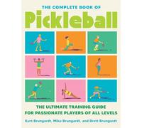 Complete Book of Pickleball, The: The Ultimate Training Guide for Passionate Players of All Levels