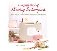 Complete Book of Sewing Techniques: More Than 30 Essential Sewing Techniques for You to Master (Landauer) Beginner's Guide or Refresher Course - Hand Sewing, Machine Sewing, Hems, Sleeves, and More