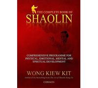 Complete Book of Shaolin: Comprehensive Program for Physical, Emotional, Mental and Spiritual Development: Comprehensive Programme for Physical, Emotional, Mental and Spiritual Development