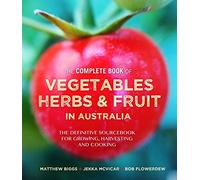 Complete Book of Vegetables, Herbs and Fruit in Australia: The definitive sourcebook for growing, harvesting and cooking