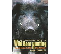 Complete Book of Wild Boar Hunting: Tips and Tactics That Will Work Anywhere