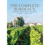 Complete Bordeaux: 3rd edition: The Wines / the Chateaux / the People