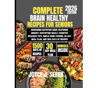 Complete Brain Healthy Recipes for Seniors 2026: Nourishing Nutrition Guide Featuring Memory-Supporting Meals, Cognitive Wellness Tips, Simple Home ... (The Joyce J. Serra Kitchen Collection)