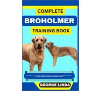 COMPLETE BROHOLMER TRAINING BOOK: Understand From The Origin, Finding, Personality, Socialization, Breeding, Care, Nutrition, Exercise, Health, Grooming, Love And Others Inclusive