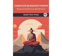 Complete Buddhist Poetry: Verses and Chants from the Pali Canon: Verses and Chants from the Pali Canon (From Bodhi Path Press)