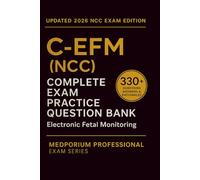Complete C-EFM (NCC) Exam Question Bank: Electronic Fetal Monitoring: 330+ Practice Questions with Answers & Rationales - Updated 2026 Edition