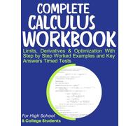 Complete Calculus Workbook Limits, Derivatives & Optimization With Step by Step Worked Examples and Key Answers Timed Tests: For High School & College Students