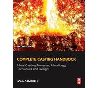 Complete Casting Handbook: Metal Casting Processes, Metallurgy, Techniques and Design