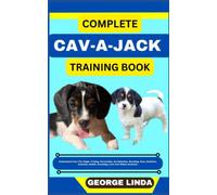 COMPLETE CAV-A-JACK TRAINING BOOK: Understand From The Origin, Finding, Personality, Socialization, Breeding, Care, Nutrition, Exercise, Health, Grooming, Love And Others Inclusive
