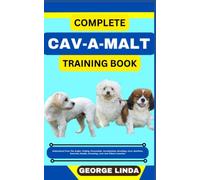 COMPLETE CAV-A-MALT TRAINING BOOK: Understand From The Origin, Finding, Personality, Socialization, Breeding, Care, Nutrition, Exercise, Health, Grooming, Love And Others Inclusive