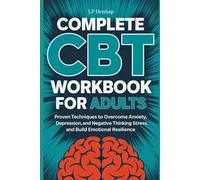 Complete CBT Workbook for Adults: Proven Techniques to Overcome Anxiety, Depression, and Negative Thinking, Manage Stress, and Build Emotional Resilience