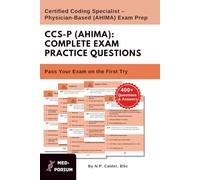 Complete CCS-P (AHIMA) Exam Preparation: Certified Coding Specialist - Physician-Based: 400+ Multiple Choice Questions