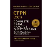 Complete CFPN (CCI) Exam Question Bank: Certified Foundational Perioperative Nurse: 330+ Practice Questions with Answers & Rationales - Updated 2026 Edition